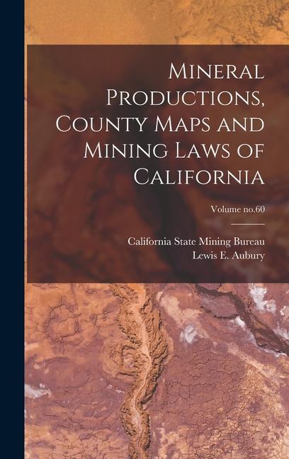 Mineral Productions County Maps and Mining Laws of California; Volume no.60