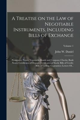 A Treatise on the Law of Negotiable Instruments Including Bills of Exchange; Promissory Notes; Negotiable Bonds and Coupons; Checks; Bank Notes; Cetr