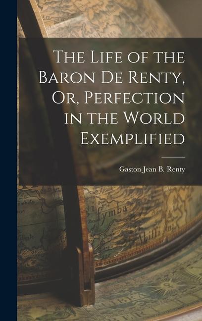 The Life of the Baron De Renty Or Perfection in the World Exemplified
