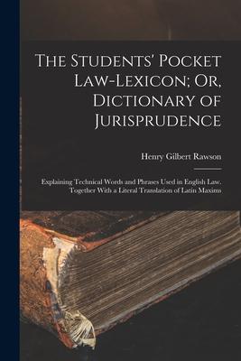 The Students‘ Pocket Law-Lexicon; Or Dictionary of Jurisprudence: Explaining Technical Words and Phrases Used in English Law. Together With a Literal