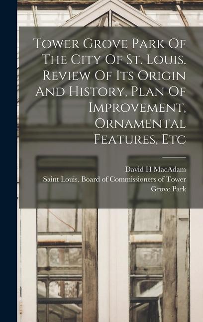 Tower Grove Park Of The City Of St. Louis. Review Of Its Origin And History Plan Of Improvement Ornamental Features Etc
