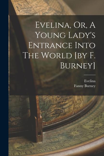 Evelina Or A Young Lady‘s Entrance Into The World [by F. Burney]