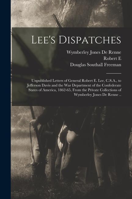Lee‘s Dispatches; Unpublished Letters of General Robert E. Lee C.S.A. to Jefferson Davis and the War Department of the Confederate States of America