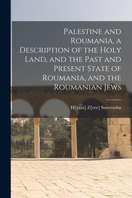 Palestine and Roumania a Description of the Holy Land and the Past and Present State of Roumania and the Roumanian Jews
