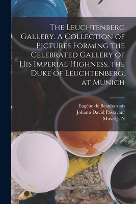 The Leuchtenberg Gallery. A Collection of Pictures Forming the Celebrated Gallery of His Imperial Highness the Duke of Leuchtenberg at Munich
