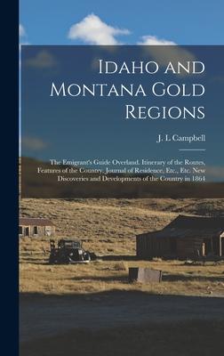 Idaho and Montana Gold Regions: The Emigrant‘s Guide Overland. Itinerary of the Routes Features of the Country Journal of Residence Etc. Etc. New