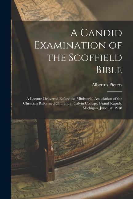 A Candid Examination of the Scoffield Bible: A Lecture Delivered Before the Ministerial Association of the Christian Reformed Church at Calvin Colleg