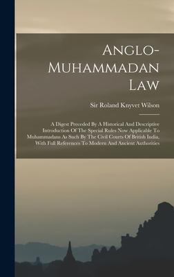 Anglo-muhammadan Law: A Digest Preceded By A Historical And Descriptive Introduction Of The Special Rules Now Applicable To Muhammadans As S