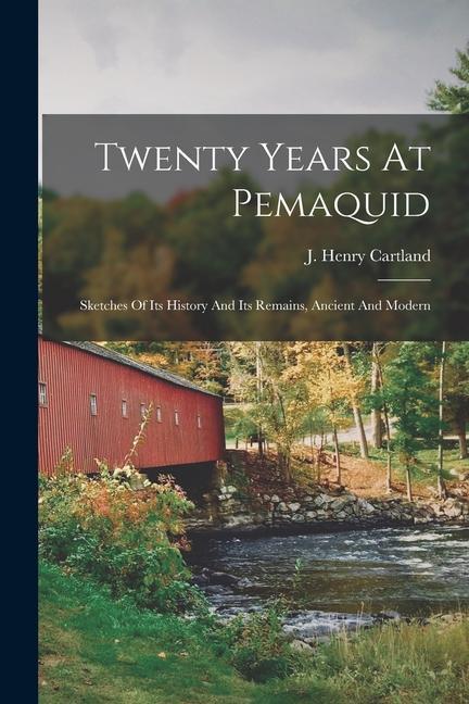Twenty Years At Pemaquid; Sketches Of Its History And Its Remains Ancient And Modern