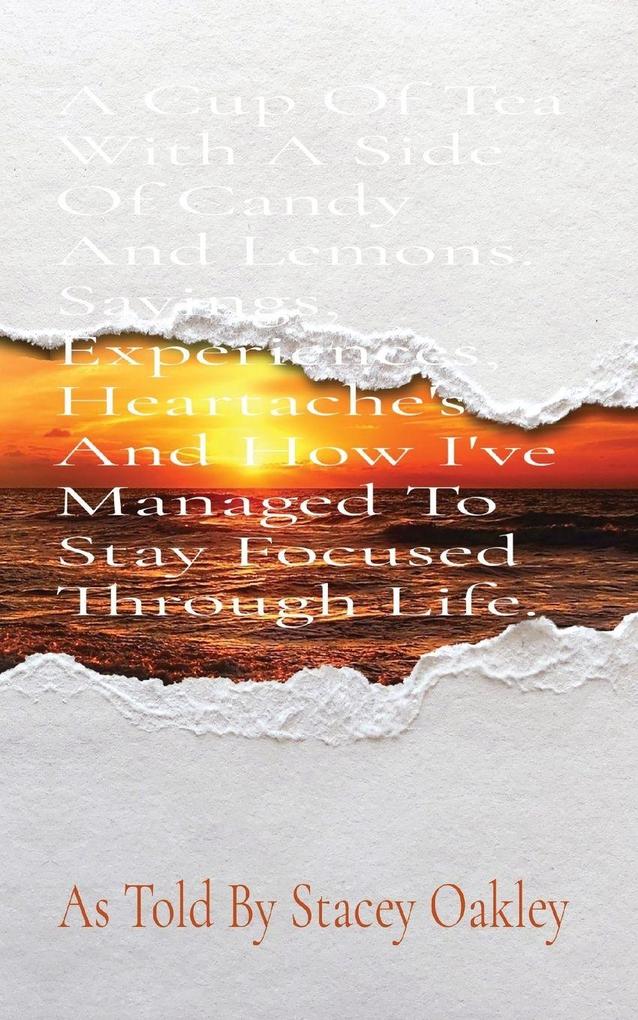 A Cup Of Tea With A Side Of Candy And Lemons. Sayings Experiences Heartache's And How I've Managed To Stay Focused Through Life.