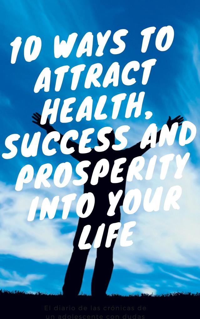 10 ways to attract health succes and prosperity into your life