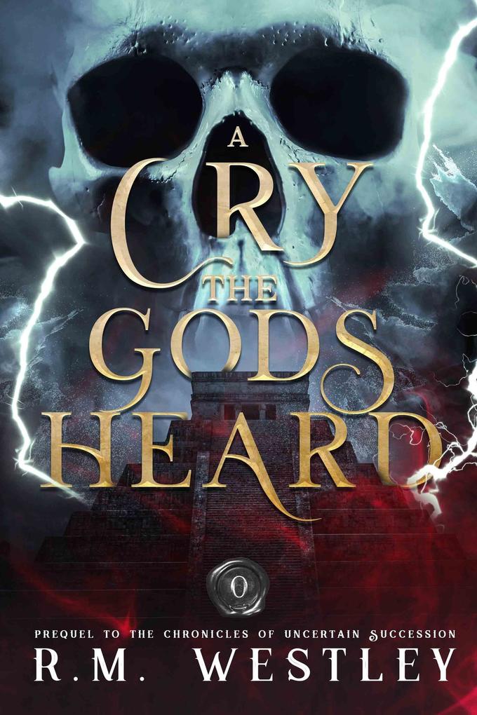 A Cry The Gods Heard (The Chronicles of Uncertain Succession #0)