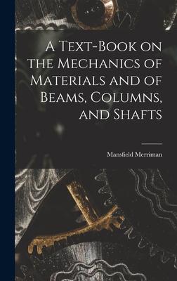 A Text-Book on the Mechanics of Materials and of Beams Columns and Shafts