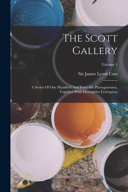 The Scott Gallery: A Series Of One Hundred And Forty-six Photogravures Together With Descriptive Letterpress; Volume 1