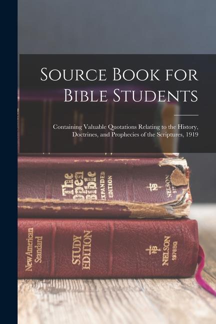 Source Book for Bible Students; Containing Valuable Quotations Relating to the History Doctrines and Prophecies of the Scriptures 1919