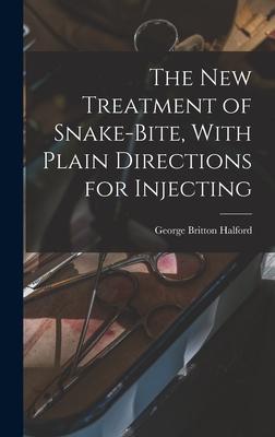 The new Treatment of Snake-bite With Plain Directions for Injecting
