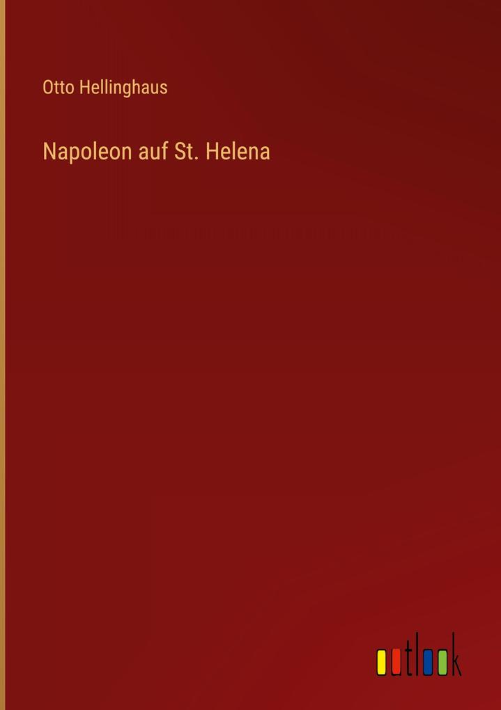 Napoleon auf St. Helena Otto Hellinghaus Author