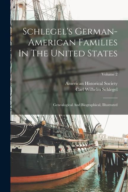 Schlegel‘s German-american Families In The United States: Genealogical And Biographical Illustrated; Volume 2
