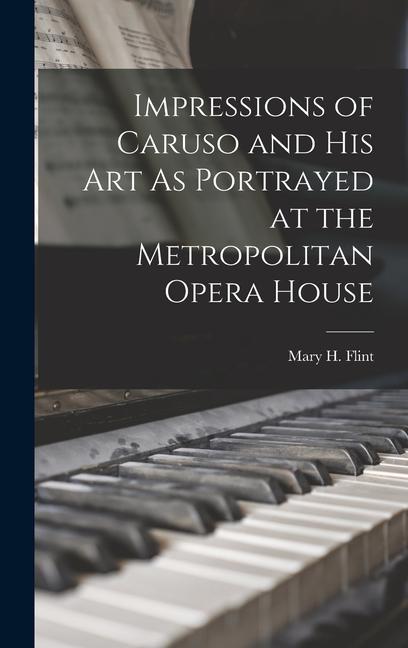 Impressions of Caruso and His Art As Portrayed at the Metropolitan Opera House