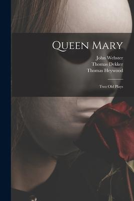 Queen Mary: Two Old Plays