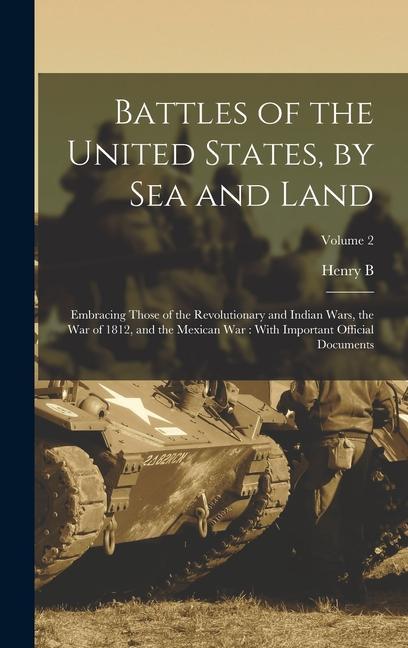 Battles of the United States by sea and Land: Embracing Those of the Revolutionary and Indian Wars the war of 1812 and the Mexican war: With Import