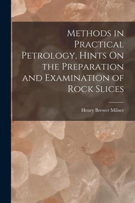 Methods in Practical Petrology Hints On the Preparation and Examination of Rock Slices