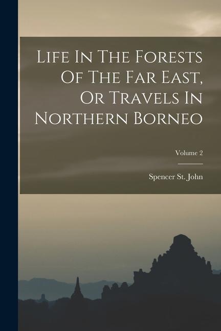 Life In The Forests Of The Far East Or Travels In Northern Borneo; Volume 2