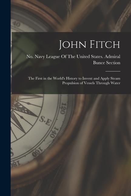 John Fitch: The First in the World‘s History to Invent and Apply Steam Propulsion of Vessels Through Water