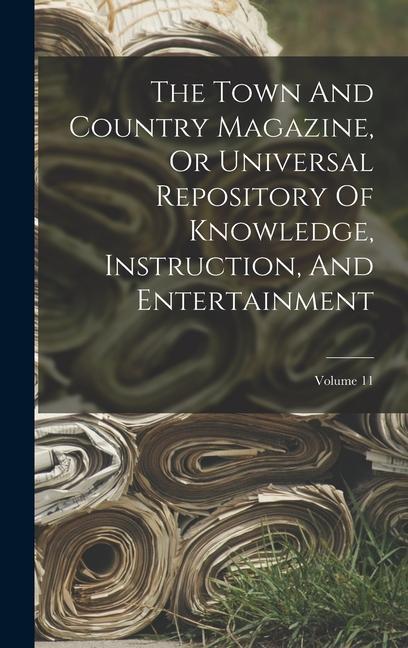 The Town And Country Magazine Or Universal Repository Of Knowledge Instruction And Entertainment; Volume 11