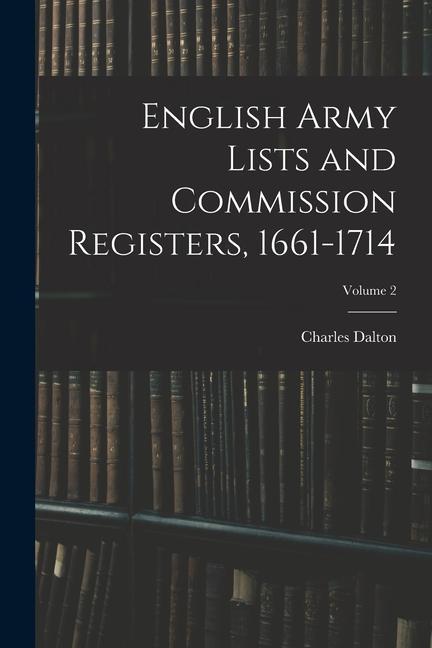 English Army Lists and Commission Registers 1661-1714; Volume 2