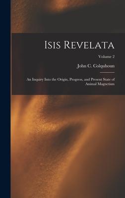 Isis Revelata: An Inquiry Into the Origin Progress and Present State of Animal Magnetism; Volume 2