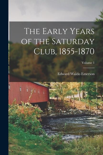 The Early Years of the Saturday Club 1855-1870; Volume 1