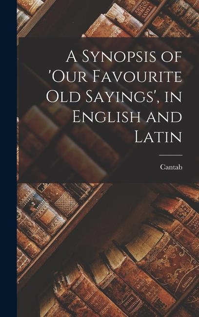 A Synopsis of ‘our Favourite Old Sayings‘ in English and Latin