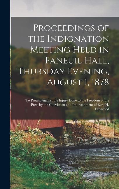 Proceedings of the Indignation Meeting Held in Faneuil Hall Thursday Evening August 1 1878