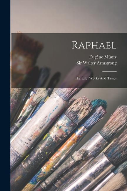 Raphael: His Life Works And Times