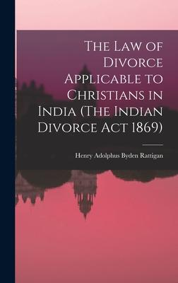 The Law of Divorce Applicable to Christians in India (The Indian Divorce Act 1869)