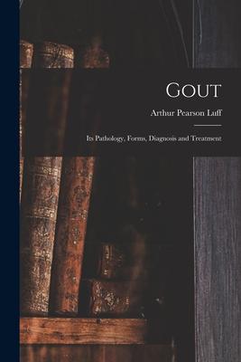 Gout: Its Pathology Forms Diagnosis and Treatment