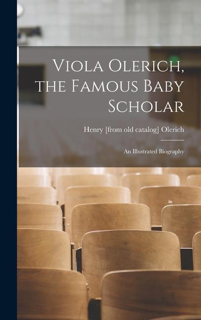 Viola Olerich the Famous Baby Scholar; an Illustrated Biography