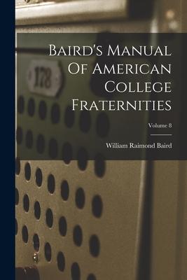 Baird‘s Manual Of American College Fraternities; Volume 8