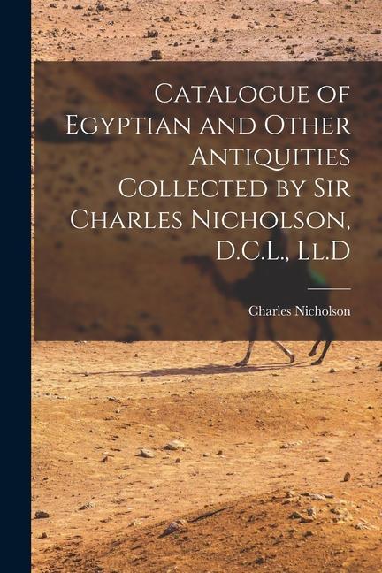 Catalogue of Egyptian and Other Antiquities Collected by Sir Charles Nicholson D.C.L. Ll.D