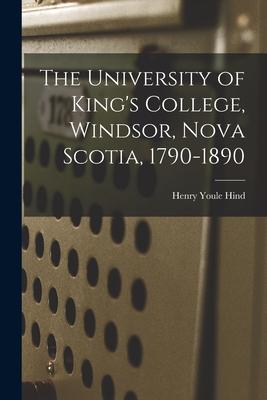 The University of King‘s College Windsor Nova Scotia 1790-1890