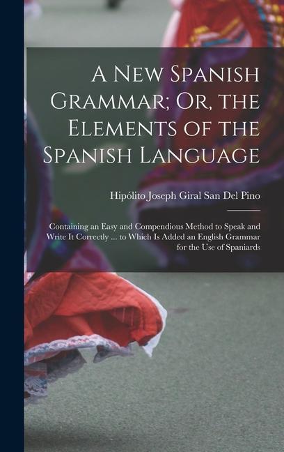 A New Spanish Grammar; Or the Elements of the Spanish Language