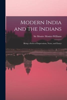Modern India and the Indians: Being a Series of Impressions Notes and Essays