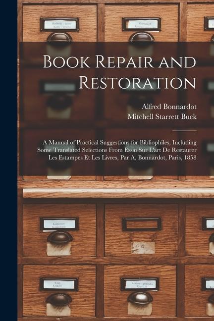 Book Repair and Restoration: A Manual of Practical Suggestions for Bibliophiles Including Some Translated Selections From Essai Sur L‘art De Resta