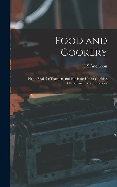 Food and Cookery: Hand Book for Teachers and Pupils for use in Cooking Classes and Demonstrations