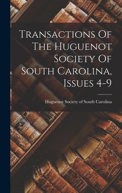 Transactions Of The Huguenot Society Of South Carolina Issues 4-9