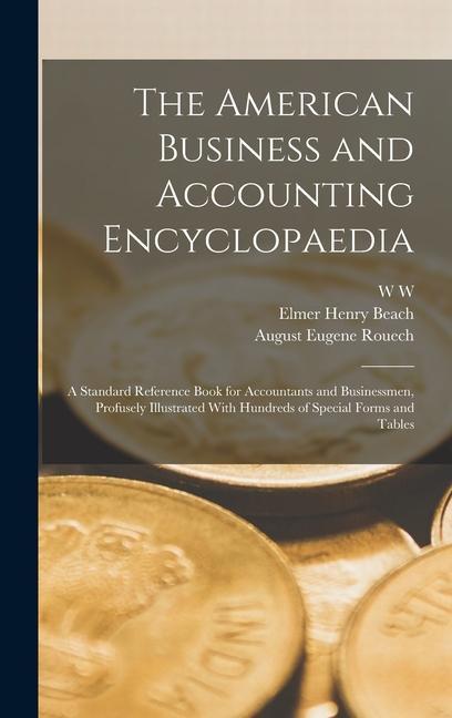 The American Business and Accounting Encyclopaedia; a Standard Reference Book for Accountants and Businessmen Profusely Illustrated With Hundreds of Special Forms and Tables
