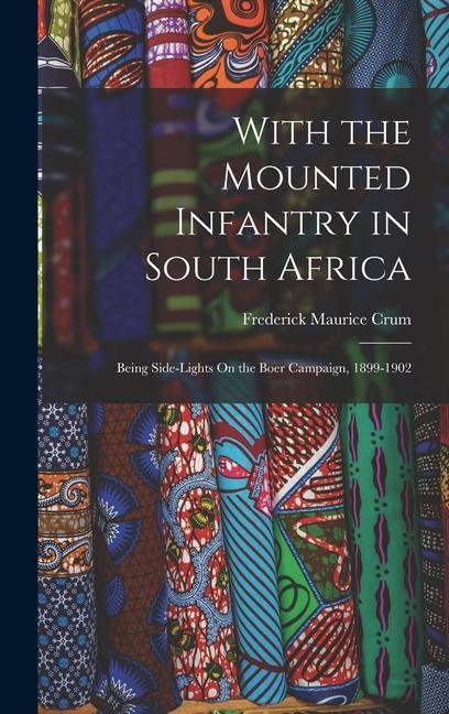 With the Mounted Infantry in South Africa: Being Side-Lights On the Boer Campaign 1899-1902