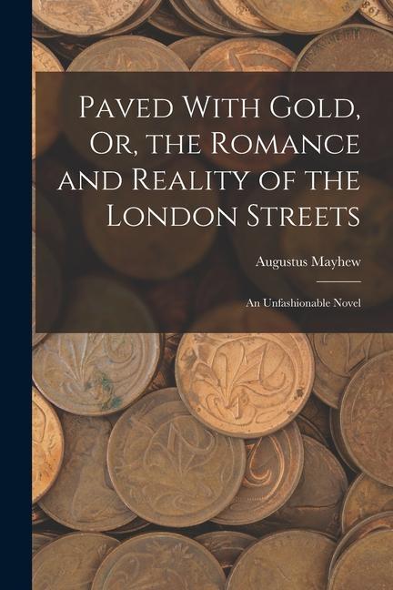Paved With Gold Or the Romance and Reality of the London Streets: An Unfashionable Novel