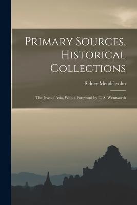 Primary Sources Historical Collections: The Jews of Asia With a Foreword by T. S. Wentworth